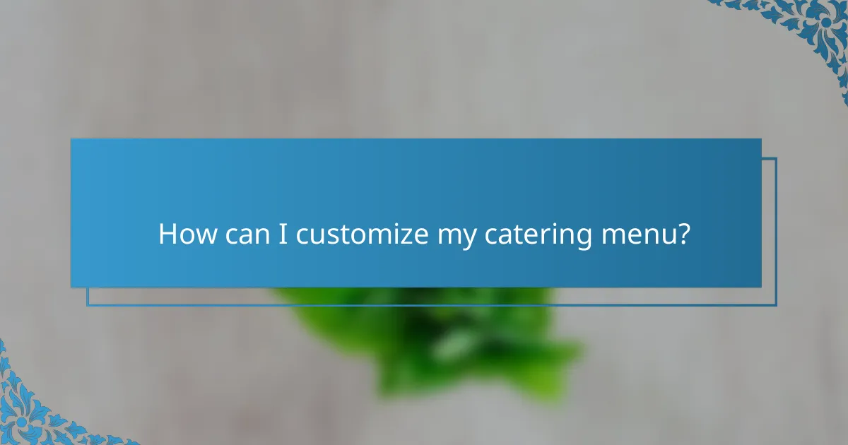 How can I customize my catering menu?