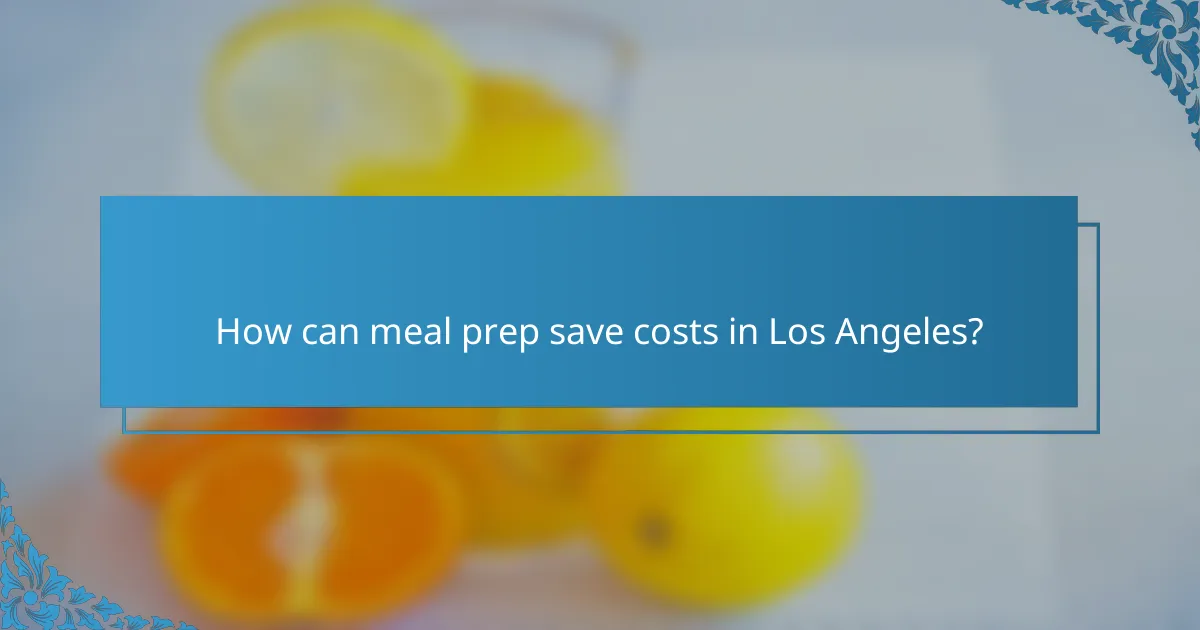 How can meal prep save costs in Los Angeles?