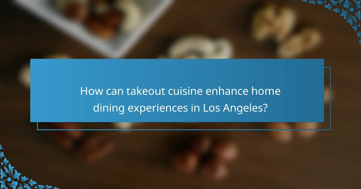 How can takeout cuisine enhance home dining experiences in Los Angeles?