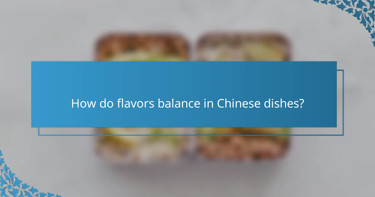 How do flavors balance in Chinese dishes?