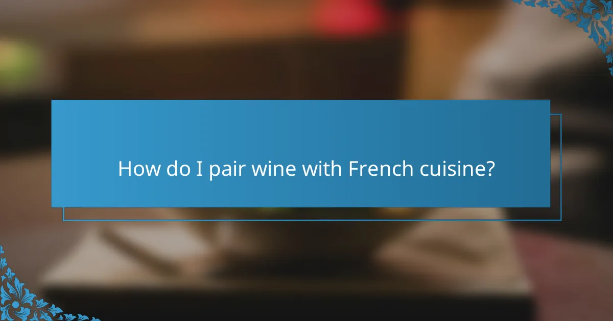 How do I pair wine with French cuisine?