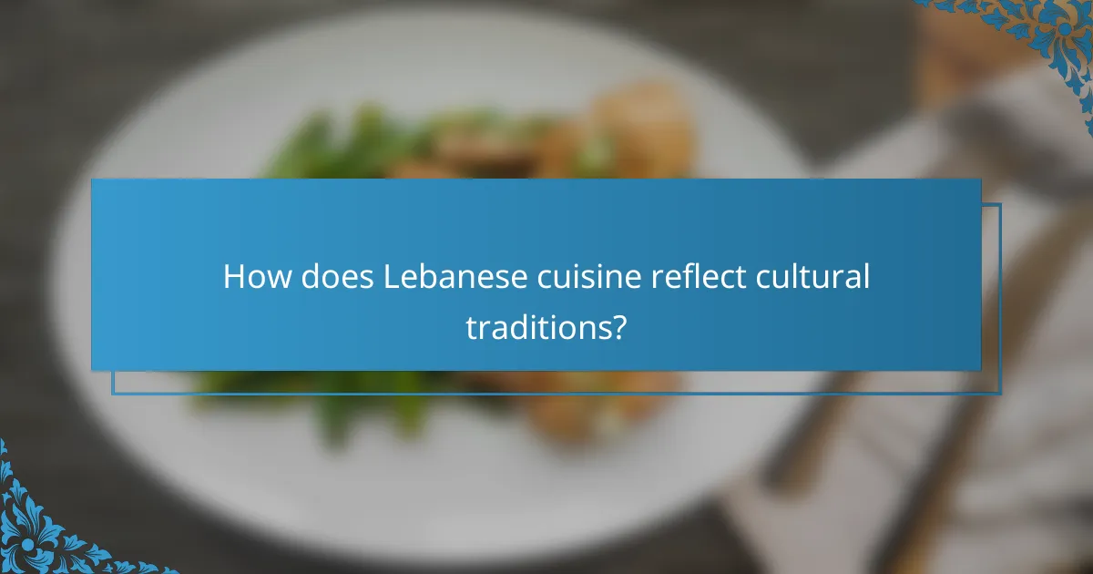 How does Lebanese cuisine reflect cultural traditions?
