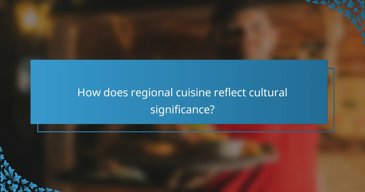 How does regional cuisine reflect cultural significance?