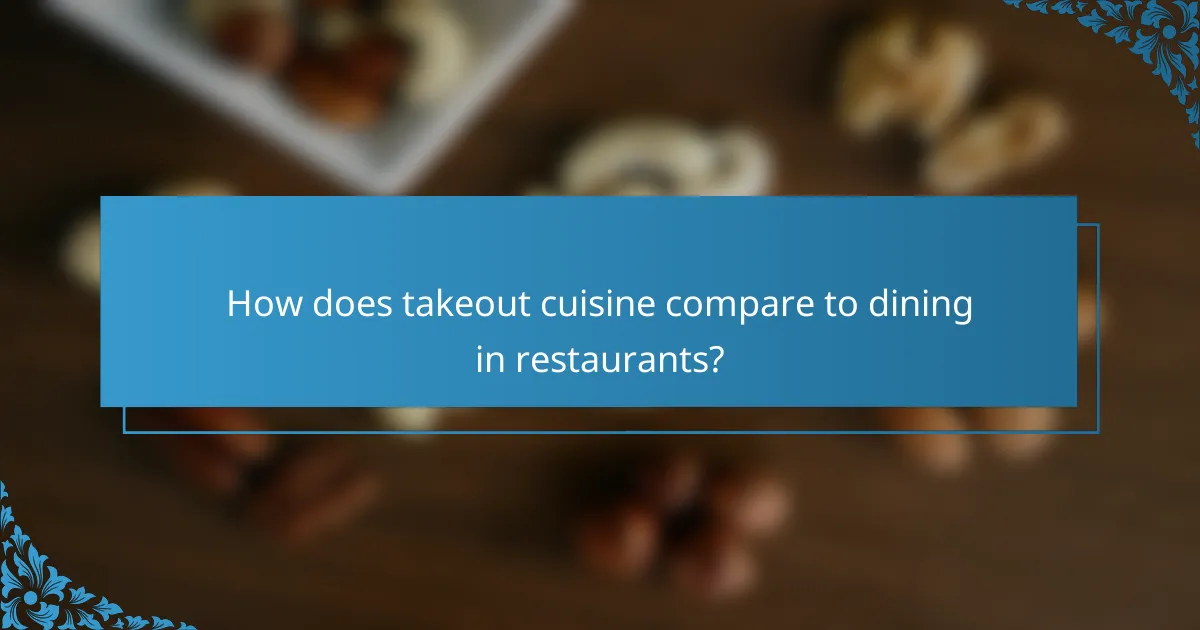 How does takeout cuisine compare to dining in restaurants?