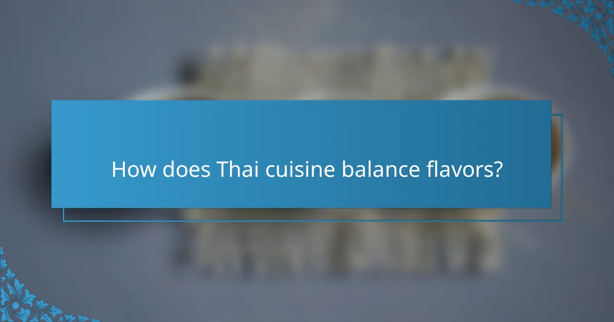 How does Thai cuisine balance flavors?