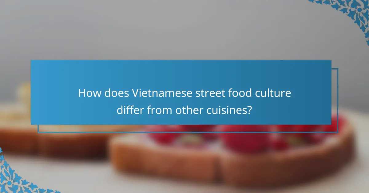 How does Vietnamese street food culture differ from other cuisines?