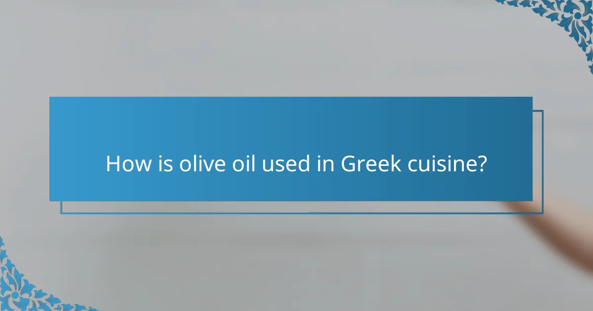 How is olive oil used in Greek cuisine?
