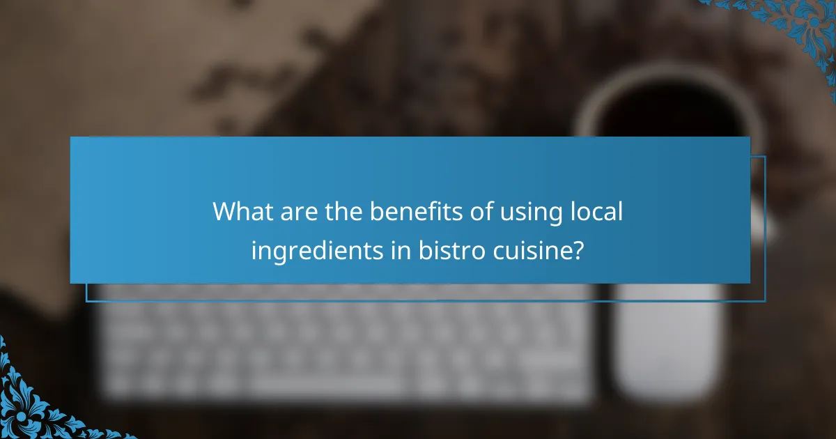What are the benefits of using local ingredients in bistro cuisine?