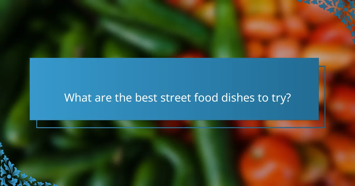 What are the best street food dishes to try?