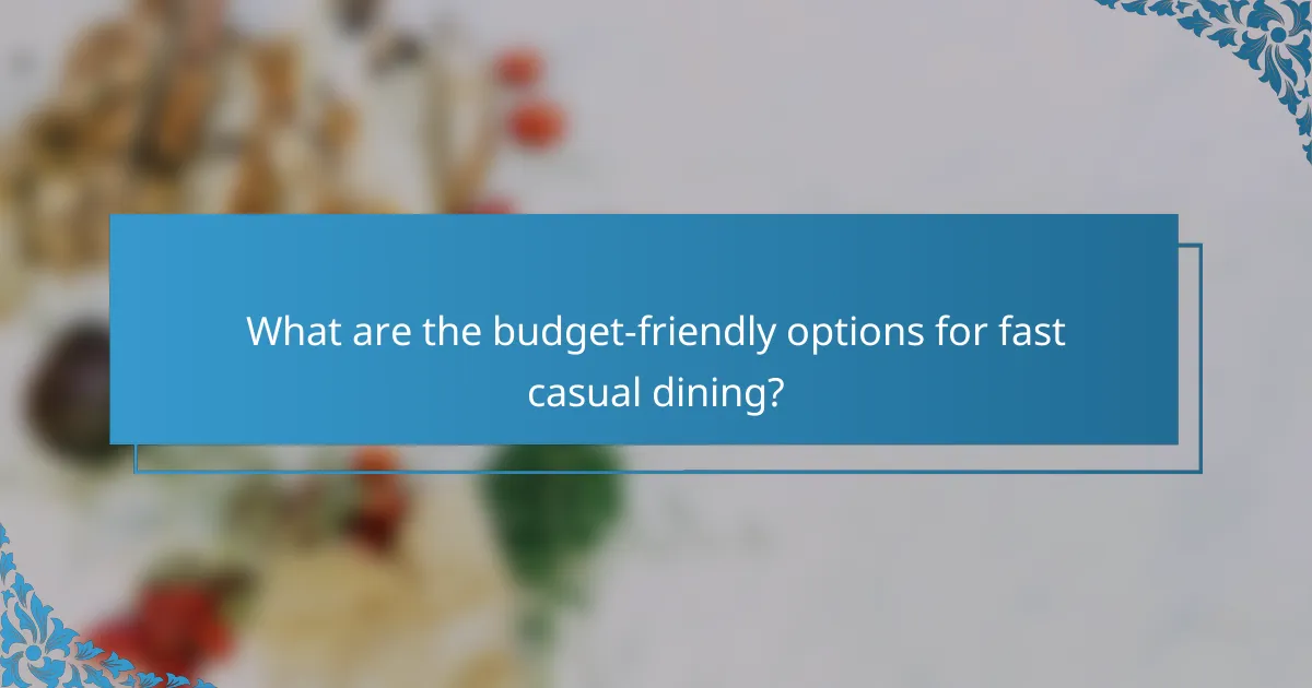What are the budget-friendly options for fast casual dining?