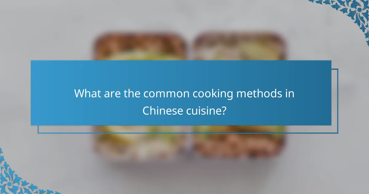 What are the common cooking methods in Chinese cuisine?
