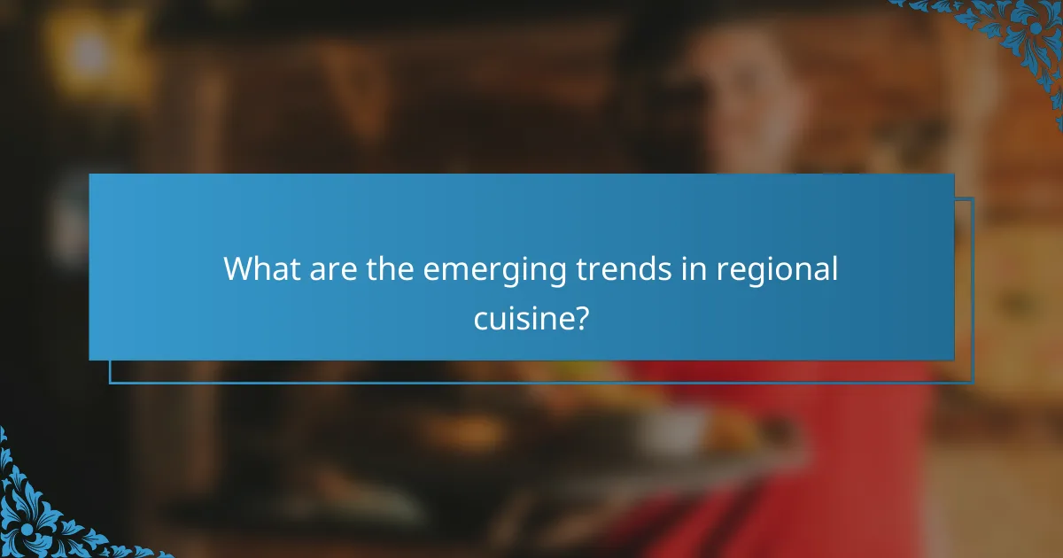 What are the emerging trends in regional cuisine?