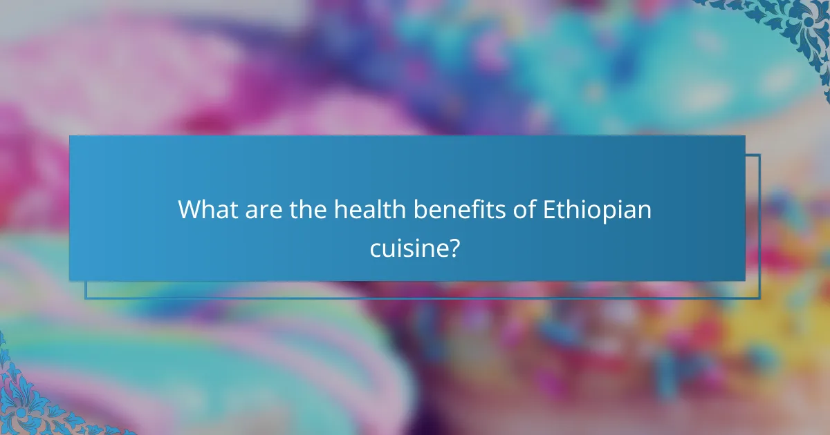 What are the health benefits of Ethiopian cuisine?