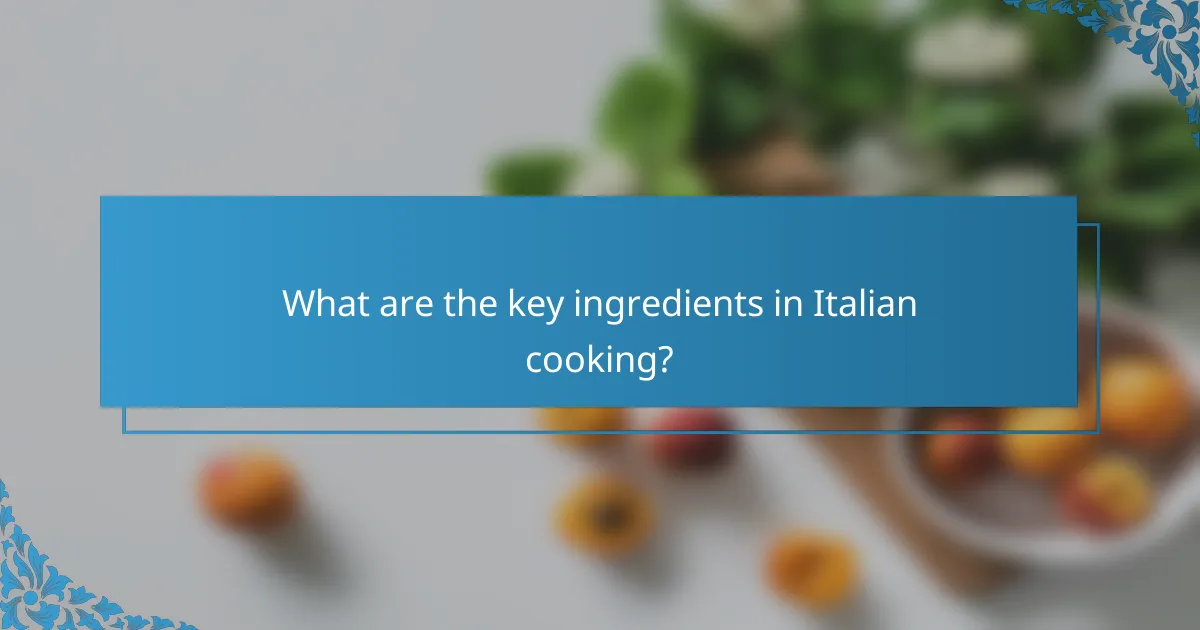 What are the key ingredients in Italian cooking?