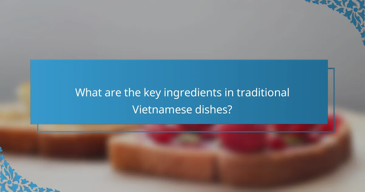 What are the key ingredients in traditional Vietnamese dishes?