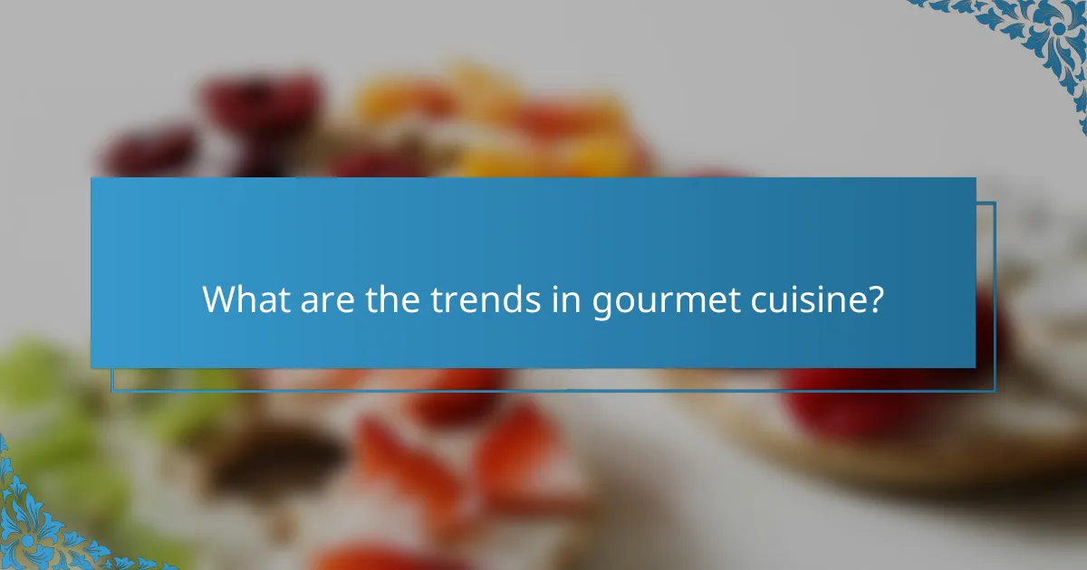 What are the trends in gourmet cuisine?