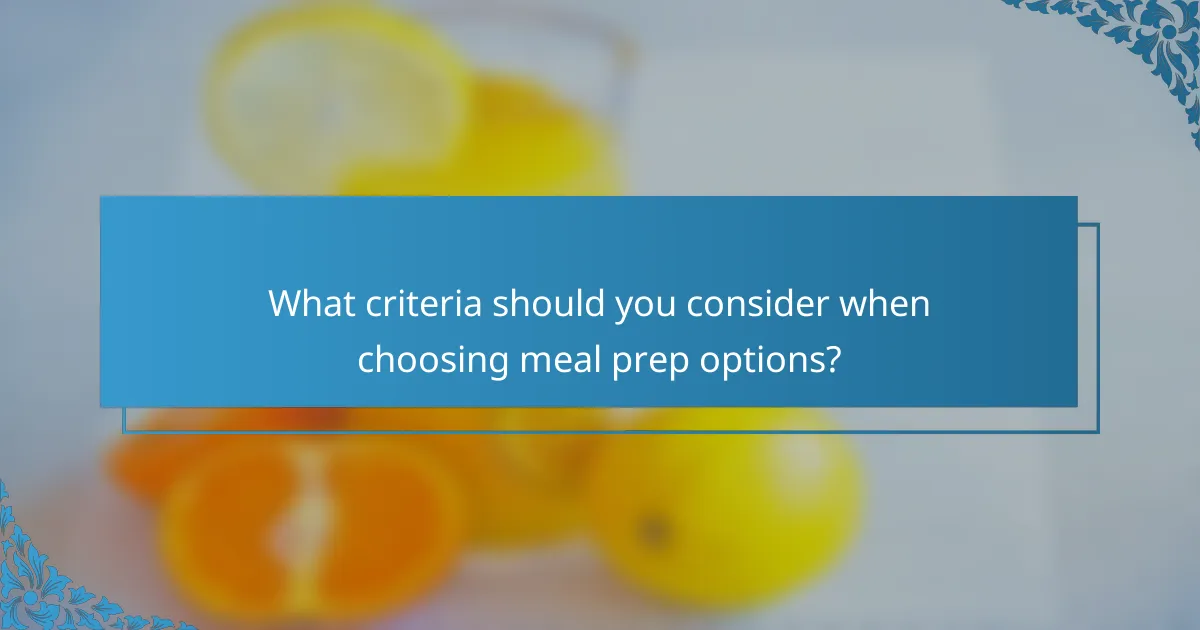 What criteria should you consider when choosing meal prep options?