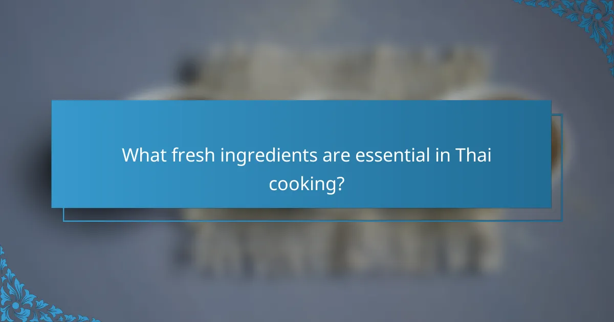 What fresh ingredients are essential in Thai cooking?