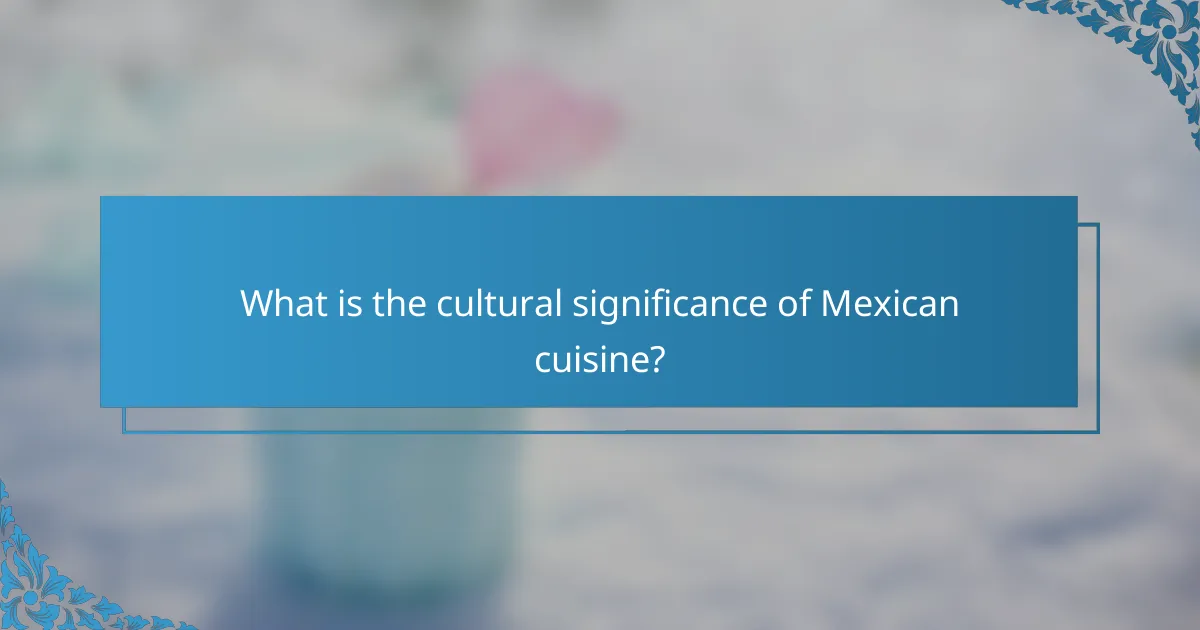 What is the cultural significance of Mexican cuisine?