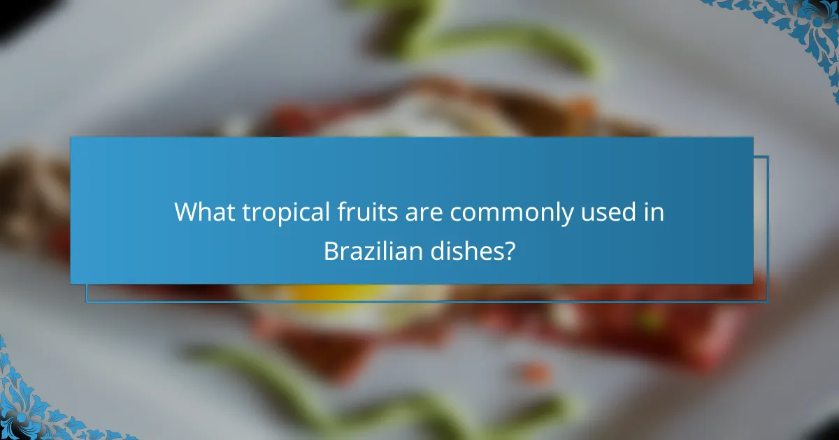 What tropical fruits are commonly used in Brazilian dishes?