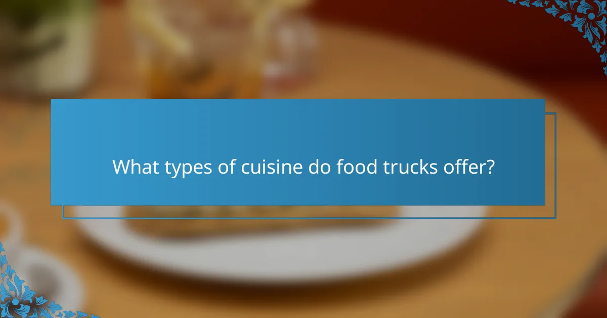 What types of cuisine do food trucks offer?